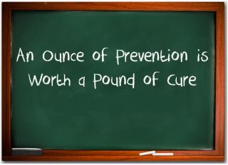 An ounce of prevention is worth a pound of cure